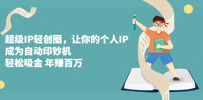 超级IP轻创圈，让你的个人IP，成为自动印钞机-宇文网创