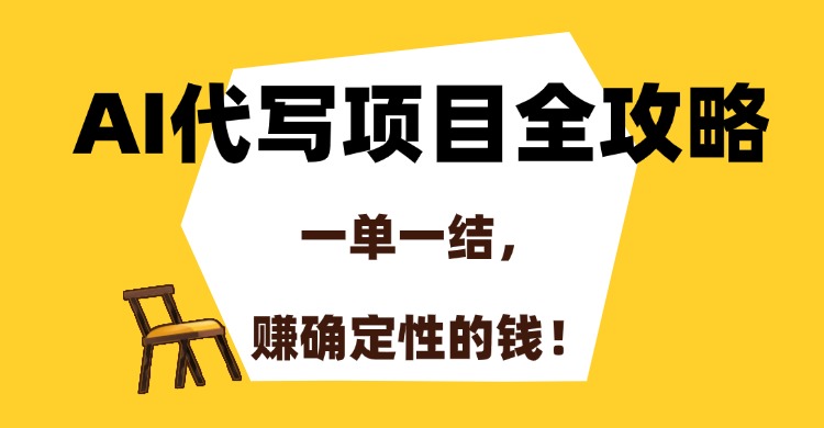 （15133期）AI代写项目全攻略，一单一结，赚确定性的钱！-宇文网创