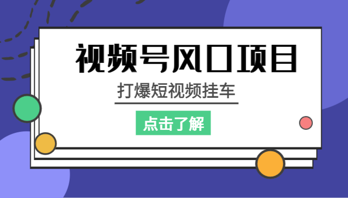 视频号风口项目，打爆短视频挂车-宇文网创