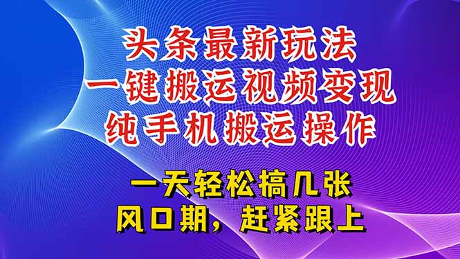 （15237期）今日头条最新玩法，一键搬运视频也能轻松变现，随随便便就爆百万流量，…-宇文网创