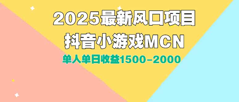 （15393期）DY小游戏MCN广告2025最新打法单人单日收益1500-2000背靠大平台新手小白...-宇文网创