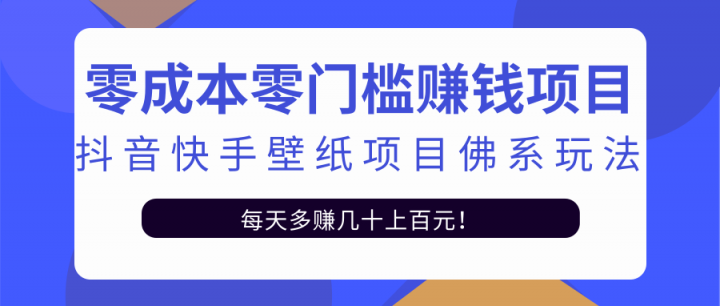 零成本零门槛赚钱项目：抖音快手壁纸项目佛系玩法，一天变现500+【视频教程】-宇文网创