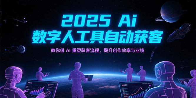 2025Ai数字人工具自动获客，教你借AI重塑获客流程，提升创作效率与业绩-宇文网创