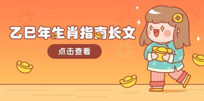 乙巳年生肖指南长文，结合大环境与生肖，字字精华，助你财福顺利 迎接好运-宇文网创