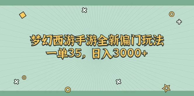（11338期）梦幻西游手游全新偏门玩法，一单35，日入3000+-宇文网创