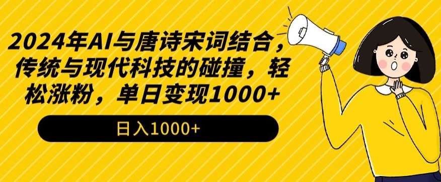2024年AI与唐诗宋词结合，传统与现代科技的碰撞，轻松涨粉，单日变现1000+【揭秘】-宇文网创