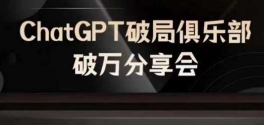 AI破局俱乐部-ChatGPT破局俱乐部破万分享会，AI时代来临，未来已来-宇文网创