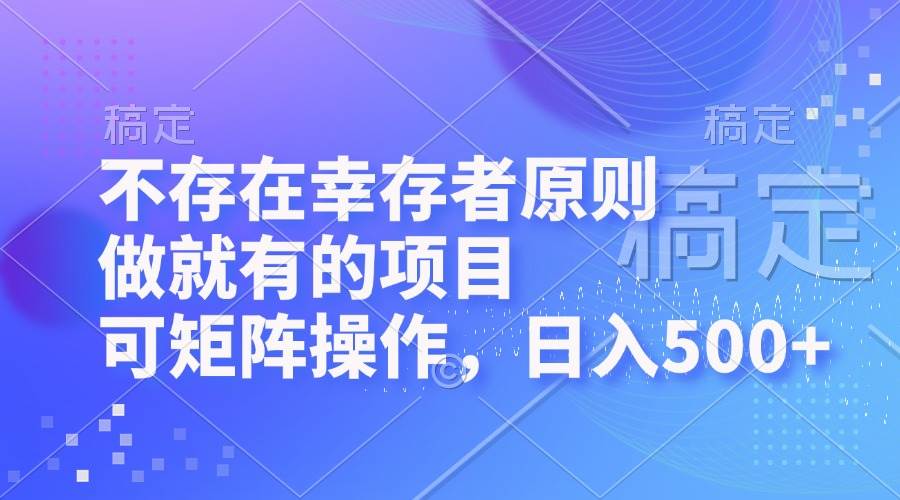 （12989期）不存在幸存者原则，做就有的项目，可矩阵操作，日入500+-宇文网创