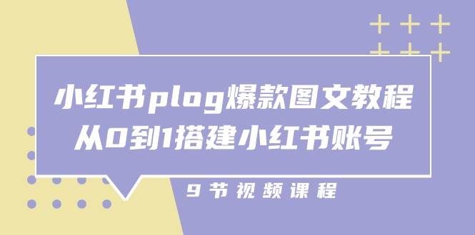 （10970期）小红书 plog-爆款图文教程，从0到1搭建小红书账号（9节课）-宇文网创