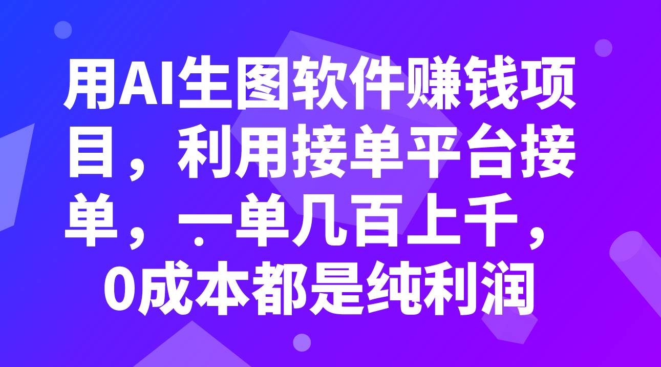 （7813期）用AI生图软件赚钱项目，利用接单平台接单，一单几百上千，0成本都是纯利润-宇文网创