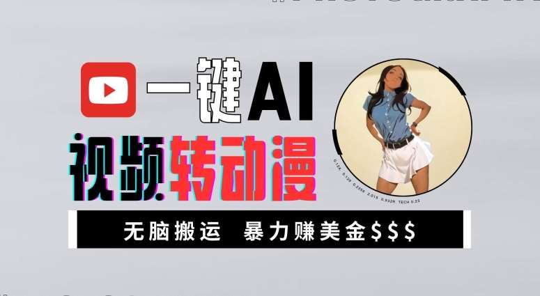 一键AI视频转动漫，高收益暴力玩法，无脑搬运，新手也能轻松月入1万【揭秘】-宇文网创