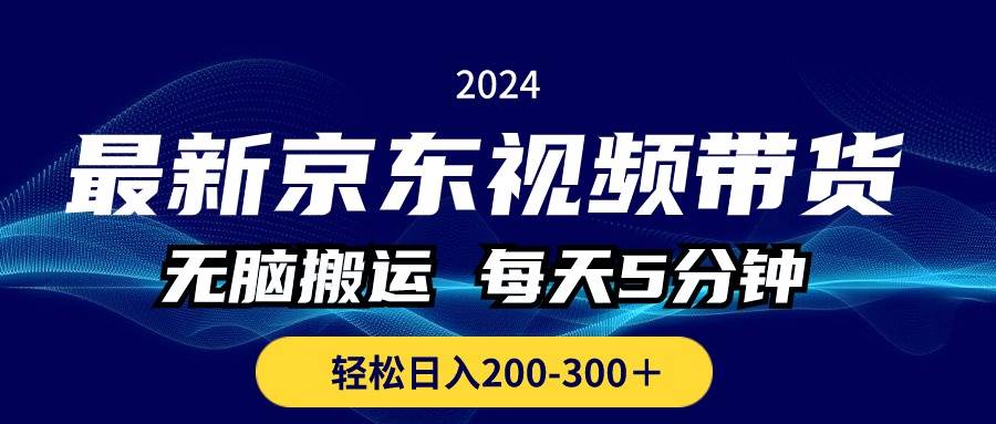 （10900期）最新京东视频带货，无脑搬运，每天5分钟 ， 轻松日入200-300＋-宇文网创