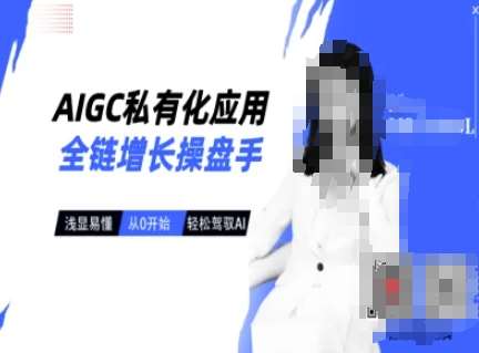 AIGC私有化应用全链增长操盘手，浅显易懂，从0开始轻松，驾驭AI-宇文网创