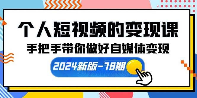 （10079期）个人短视频的变现课【2024新版-78期】手把手带你做好自媒体变现（61节课）-宇文网创