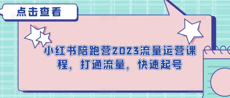 小红书陪跑营2023流量运营课程，打通流量，快速起号-宇文网创