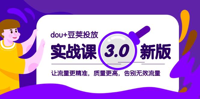 （8146期）dou+豆荚投放实战课3.0新版，让流量更精准，质量更高，告别无效流量-宇文网创