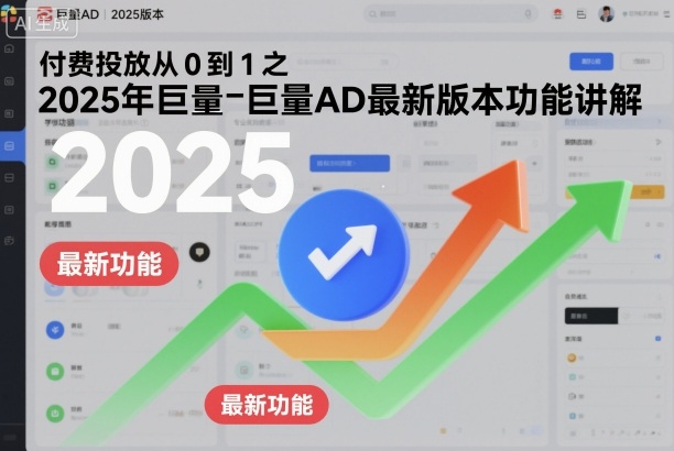 付费投放从0到1之2025年巨量AD最新版本功能讲解-宇文网创
