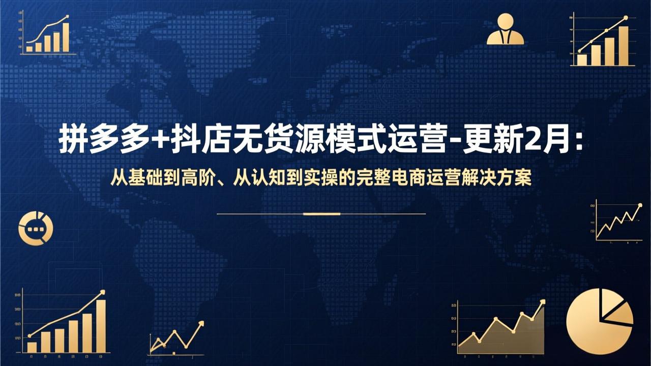 （17367期）拼多多+抖店无货源模式运营-更新2月：从基础到高阶、从认知到实操的完整电商运营解决方案-宇文网创