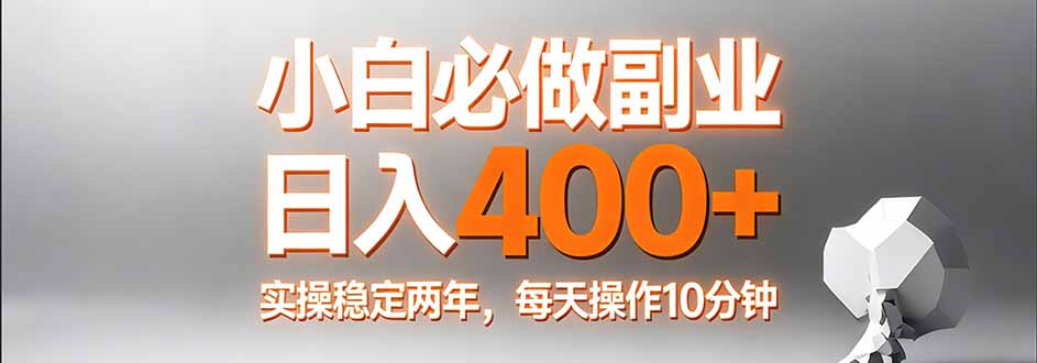 （17648期）小白必做副业日入400+，真实实操稳定两年，每天操作10分钟-宇文网创
