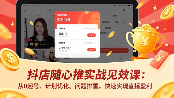 （16726期）抖店随心推实战见效课：从0起号、计划优化、问题排雷，快速实现直播盈利-宇文网创