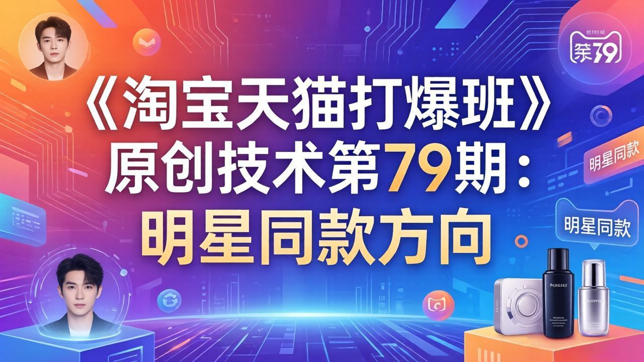 （17739期）《淘宝天猫打爆班》原创技术第79期：明星同款方向-宇文网创