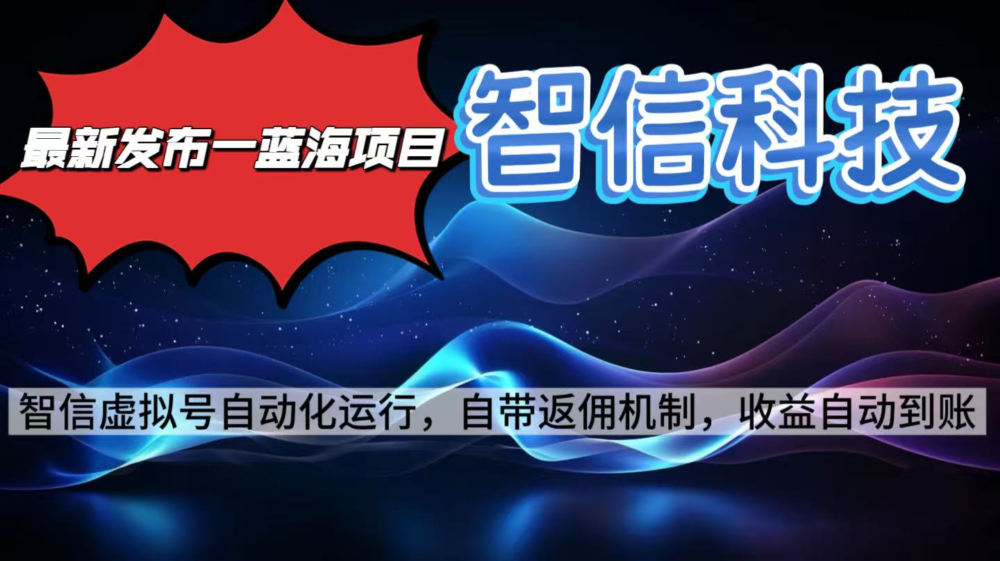 （16345期）最新蓝海项目，智信科技号全自动项目，无需人工，单电脑日收益2000+单…-宇文网创