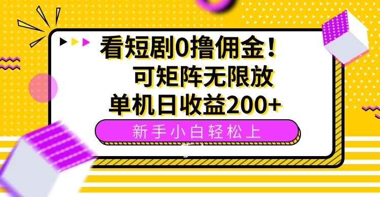 （15881期）看短剧0撸佣金，可矩阵无限放大，单机日收益200+，新手小白轻松上手！-宇文网创