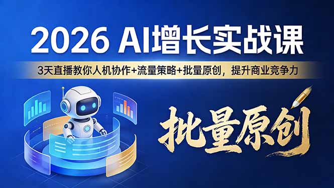 (17662期)2026 AI 增长实战课:3 天直播教你人机协作 + 流量策略 + 批量原创,提升商业竞争力-宇文网创