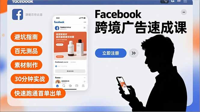 （16964期）Facebook跨境广告速成课，避坑指南、百元测品、素材制作，30分钟实战，快速跑通首单出单-宇文网创
