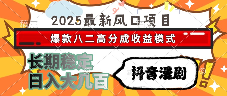 （15037期）2025最新风口项目 抖音漫剧 爆款八二高分成收益模式 长期稳定日入大几百-宇文网创