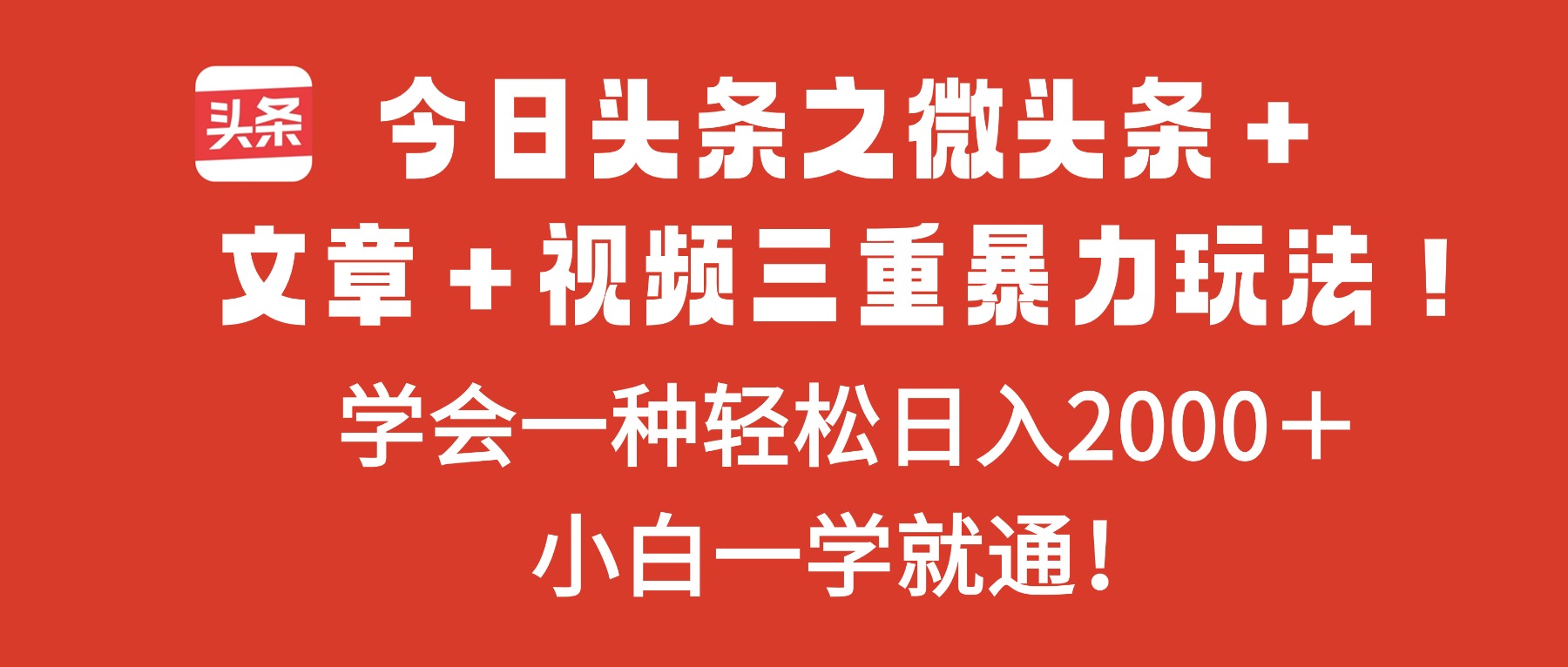 （16556期）今日头条之微头条＋文章＋视频三重暴力玩法，学会一种轻松日入2000＋，…-宇文网创