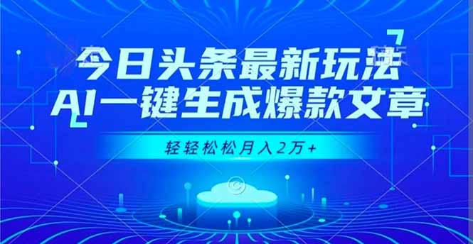 （16637期）今日头条最新玩法，AI一键生成爆款文章，轻轻松松月入2万+-宇文网创