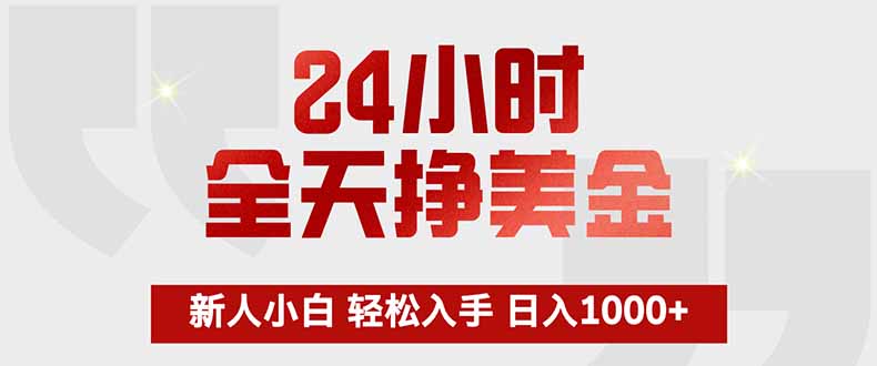 （17728期）24小时全天挣美金，新人小白轻松入手，长期稳定，日入1000+-宇文网创