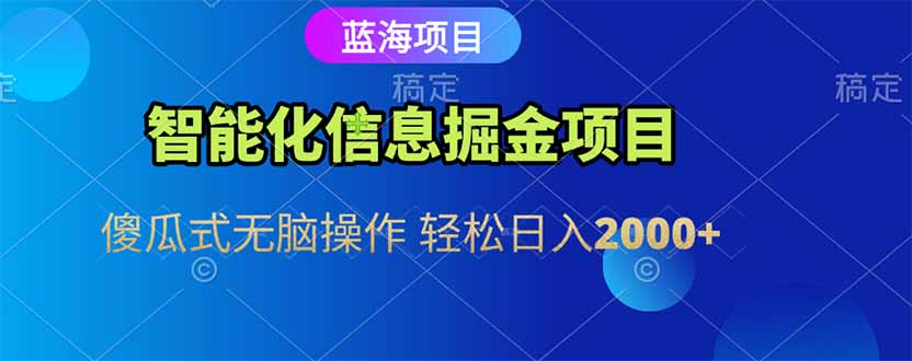 （15119期）智能化信息蓝海掘金项目 傻瓜式无脑操作 轻松日入2000+-宇文网创