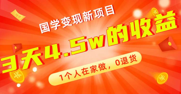 全新蓝海，国学变现新项目，1个人在家做，0退货，3天4.5w收益【178G资料】-宇文网创