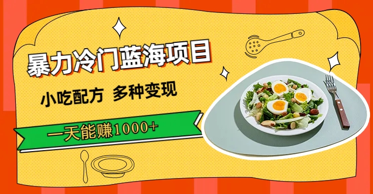 暴力冷门蓝海项目,小吃配方,多种变现,一天能赚1000+(附900G小吃资料)-宇文网创