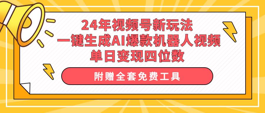 （10024期）24年视频号新玩法 一键生成AI爆款机器人视频，单日轻松变现四位数-宇文网创