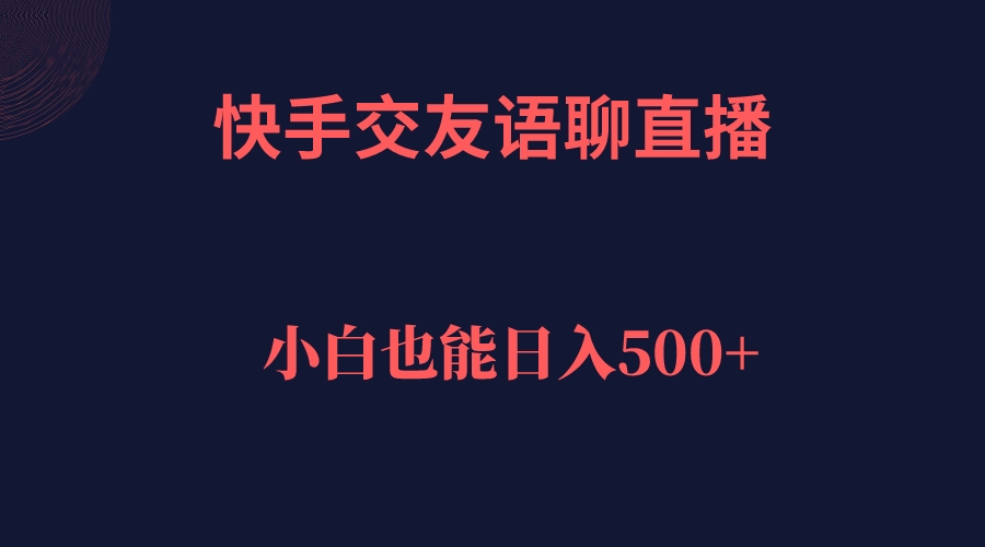快手交友语聊直播，轻松日入500＋-宇文网创