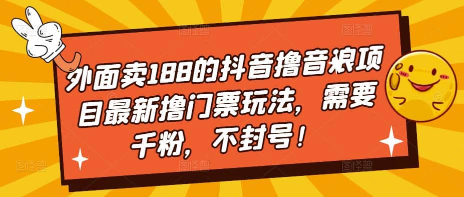 外面卖188的抖音撸音浪项目最新撸门票玩法,需要千粉,不封号-宇文网创