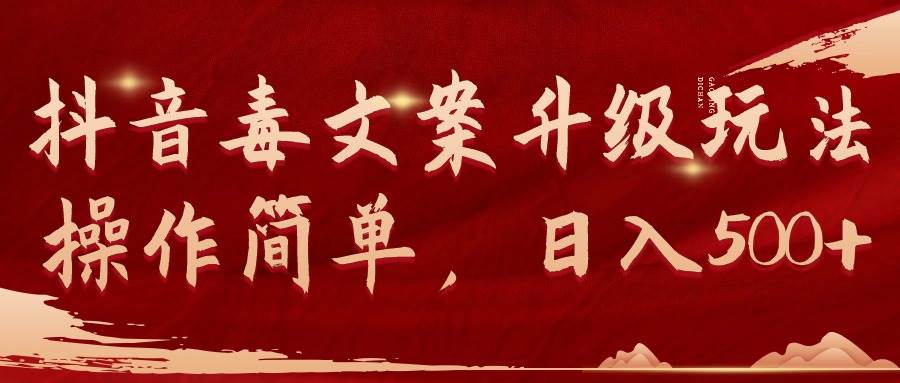 （9655期）抖音毒文案升级玩法，操作简单，日入500+-宇文网创