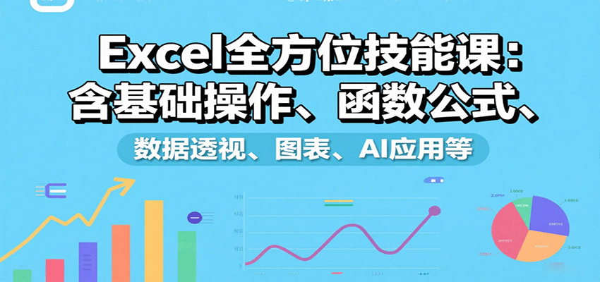 Excel全方位技能课：含基础操作、函数公式、数据透视、图表、AI应用等-宇文网创