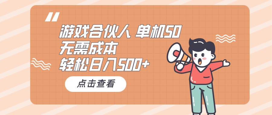 （10330期）游戏合伙人看广告 单机50 日入500+无需成本-宇文网创