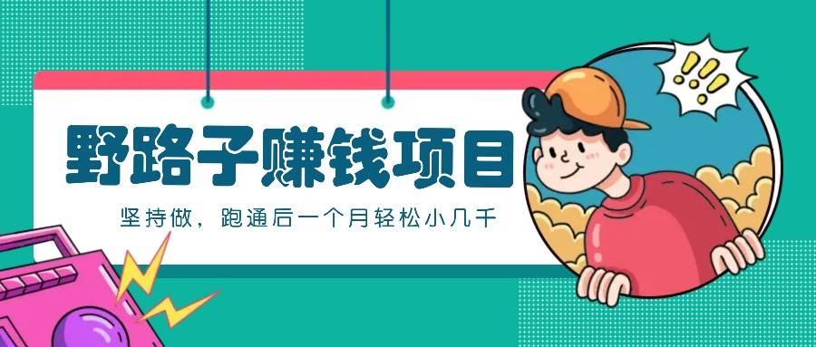 一个人就能操作的野路子赚钱项目，零成本零门槛坚持做，跑通后一个月小几千！-宇文网创