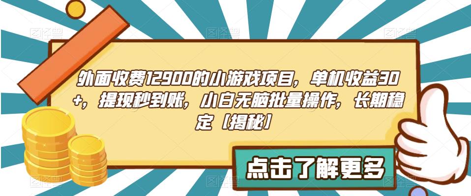 外面收费1290的小游戏项目，单机收益30+，提现秒到账，小白无脑批量操作，长期稳定【揭秘】-宇文网创