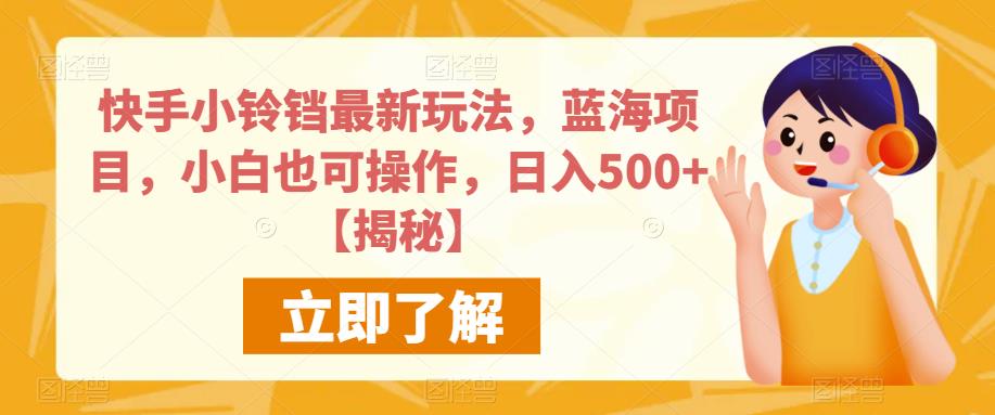快手小铃铛最新玩法，蓝海项目，小白也可操作，日入500+【揭秘】-宇文网创