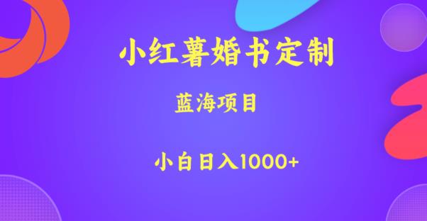 小红薯婚书定制，蓝海项目，小白日入1000+【揭秘】-宇文网创