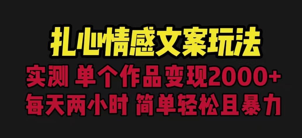 扎心情感文案玩法，单个作品变现5000+，一分钟一条原创作品，流量爆炸【揭秘】-宇文网创