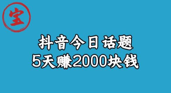 宝哥·风向标发现金矿，抖音今日话题玩法，5天赚2000块钱【拆解】-宇文网创