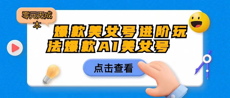 爆款美女号进阶玩法，爆款AI美女号日入1000，零元无成本-宇文网创