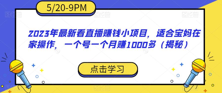 2023年最新看直播赚钱小项目，适合宝妈在家操作，一个号一个月赚1000多（揭秘）-宇文网创